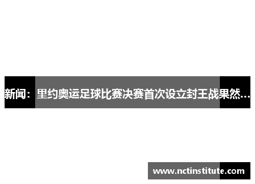 新闻：里约奥运足球比赛决赛首次设立封王战果然…