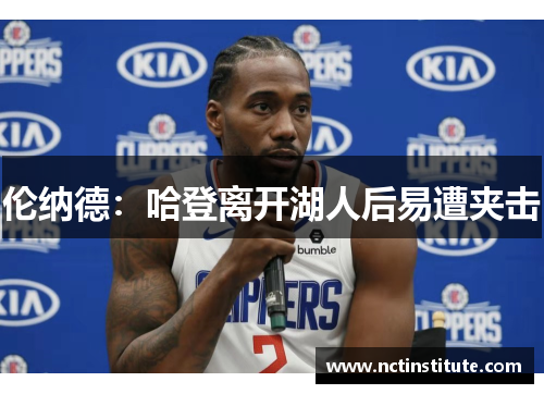 伦纳德：哈登离开湖人后易遭夹击